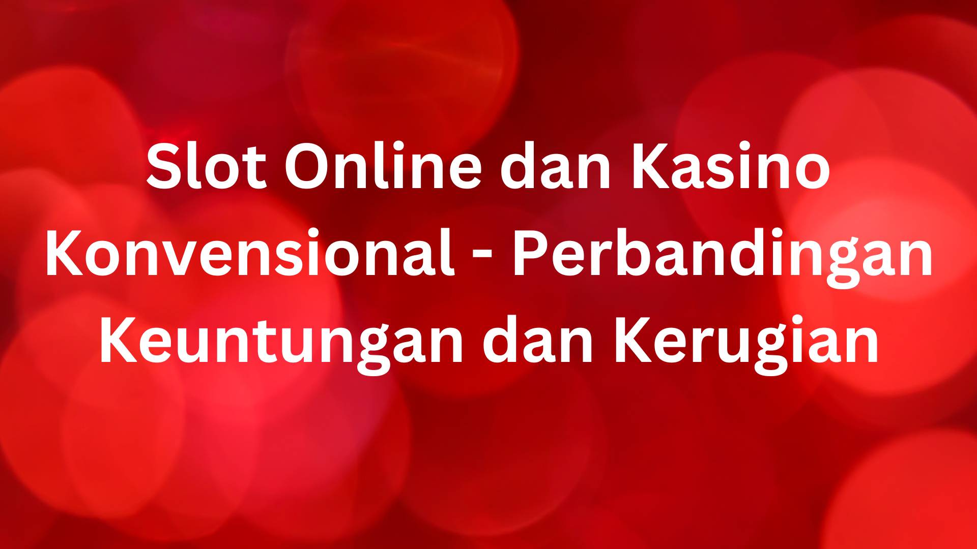 Slot Online dan Kasino Konvensional dan Perbandingan Keuntungan dan Kerugian